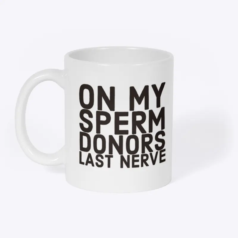 On MY Sperm Donors Last Nerve 
